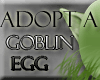 Adopt a Goblin Egg!