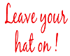 Leave Your Hat On!
