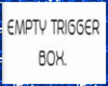 Empty Trigger Box Derv