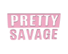 $ Pretty Savage Sign $
