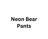 Neon Bear Pants