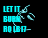 LET IT BURN RQ LB17