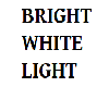 BR)BRIGHT WHITE LIGHT