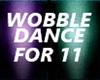 WOBBLE DANCE FOR 11