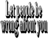 Let People be Wrong
