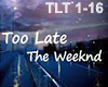 Too Late- The Weeknd