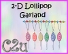 C2u~ 2-D LollipopGarland
