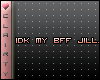 C* Idk my bff Jill