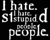 ~Ig~I Hate stupid People