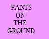 pants on the ground ange