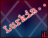 'Lurkin..' Headsign