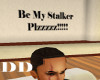 Be My Stalker PLzzzzz!! 