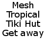 Tiki Home Get Away Mesh