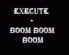 Execute Boom Boom Boom