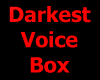 The Darkest Voice Box
