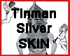 Tinman Silver Skin