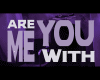 YW - Are you with me