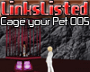 -=[LL] Cage your Pet 005