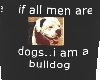 If men are dogs I am a..