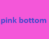 pink bottoms