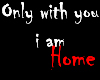 With you i am at home.