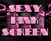 Sexy Pink Screen
