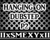 HANGING ON DUBSTEP P2