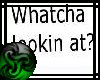 Whatcha lookin at? hdsgn