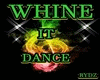 WHINE IT DANCE