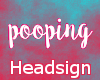P| Pooping Headsign