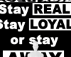 Stay real, loyal bg