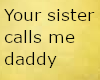 Sister calls me daddy