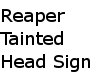Reaper tainted head sign