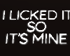 i licked its mine