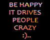 BE HAPPY IT DRIVES PEOPL