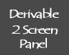 Derivable 2 Screen Panel