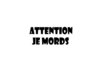 Top ATTENTION JE MORDS