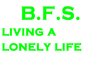 B.F.S,living a lonely