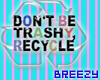 ~BZ~Dont B TrashyRecycle