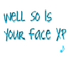 *L* So Is Your Face