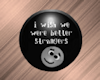 Better Strangers Button