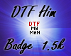 DTF Him Badge