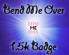 Bend Me Over Badge 1.5k