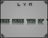 lyn~ Two of you