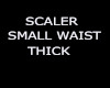 Scaler small waist+thick