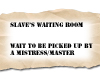 Slave's waiting room