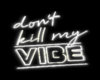 X 》 Dont Kill my Vibe