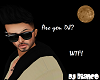 Are you DJ? WTF!