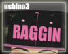 *Raggin*