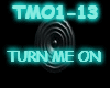 TURN ME ON